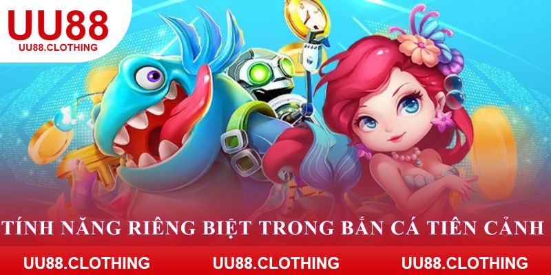Tính năng riêng biệt trong bắn cá tiên cảnh