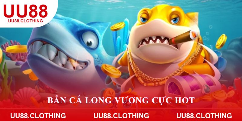 Bắn cá Long Vương cực hot