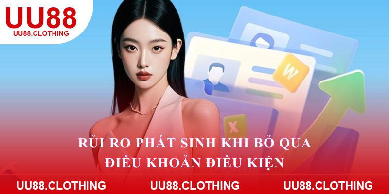 Rủi ro phát sinh khi bỏ qua điều khoản điều kiện