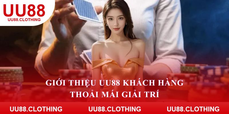 Giới thiệu UU88 để khách hàng thoải mái giải trí