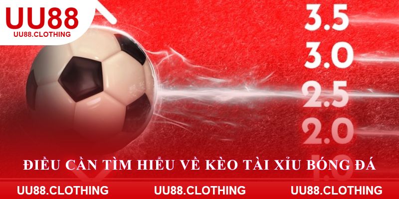 Điều cần tìm hiểu về kèo tài xỉu bóng đá