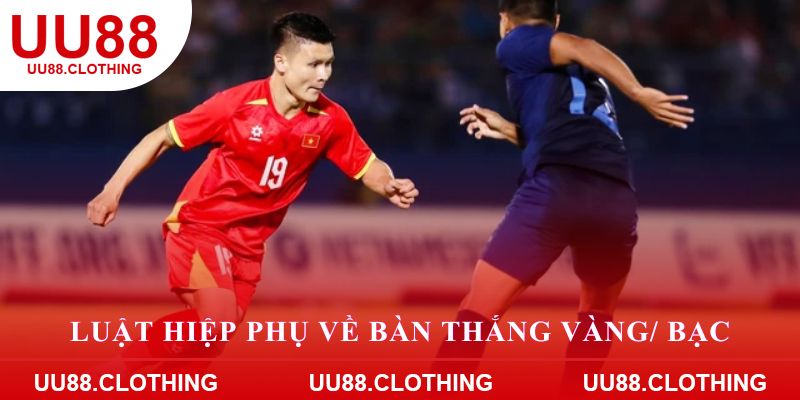 Luật hiệp phụ về bàn thắng vàng/ bạc đã bị bãi bỏ