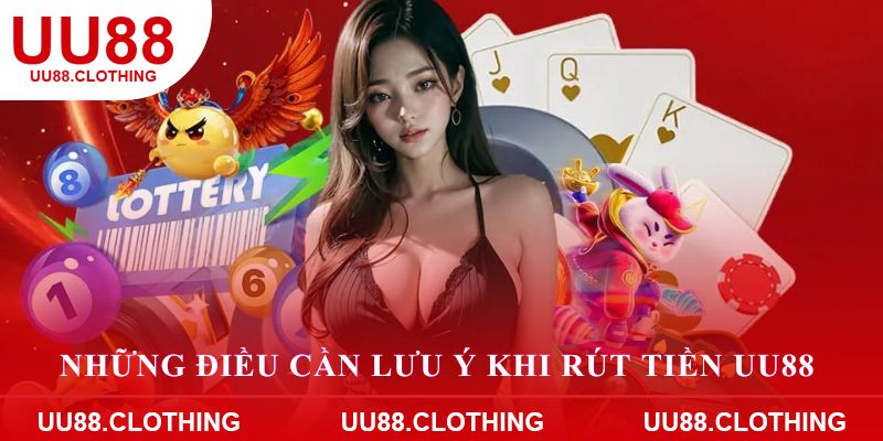 Những điều cần lưu ý khi rút tiền UU88