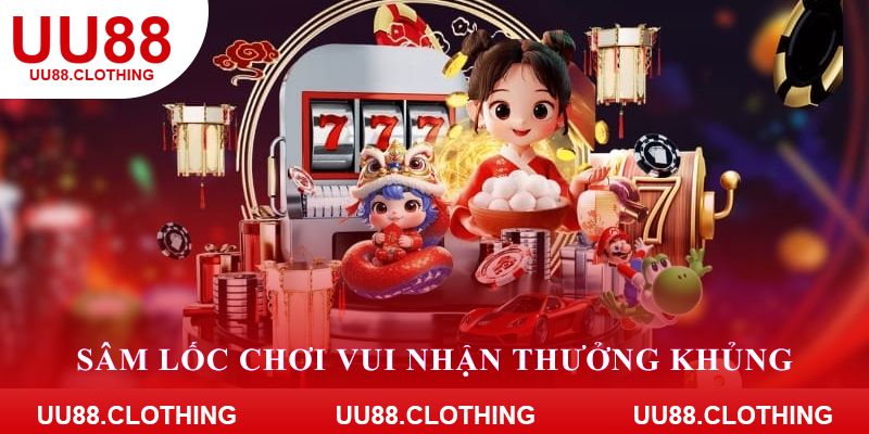 Sâm lốc chơi vui nhận thưởng khủng