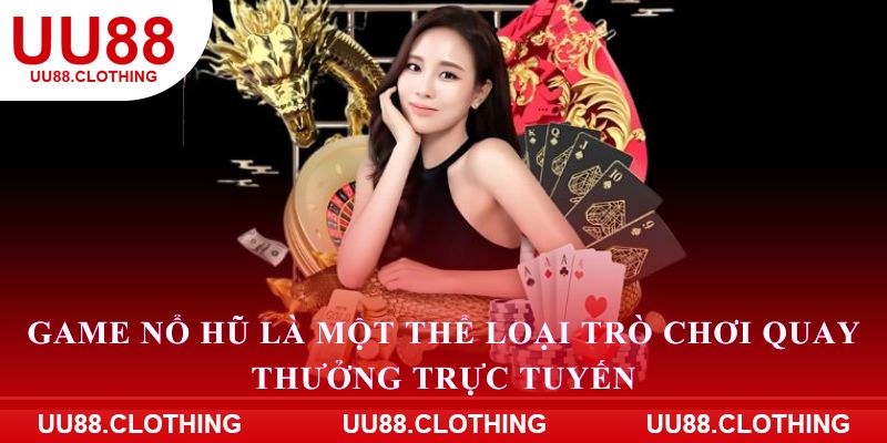Game nổ hũ là một thể loại trò chơi quay thưởng trực tuyến