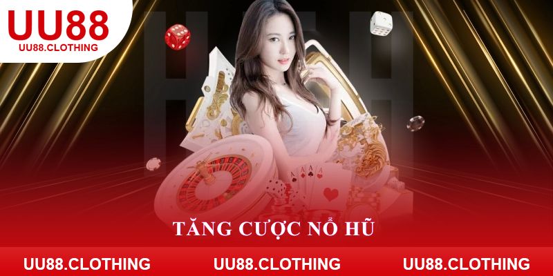 Tăng cược nổ hũ