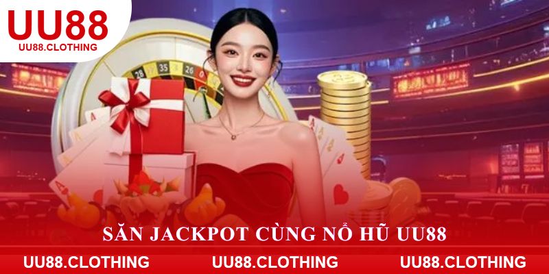 Săn Jackpot cùng nổ hũ UU88
